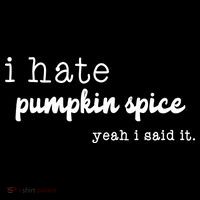I Hate Pumpkin Spice Yeah I Said It Tall T-Shirt