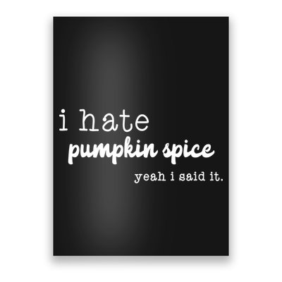 I Hate Pumpkin Spice Yeah I Said It Poster