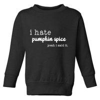 I Hate Pumpkin Spice Yeah I Said It Toddler Sweatshirt