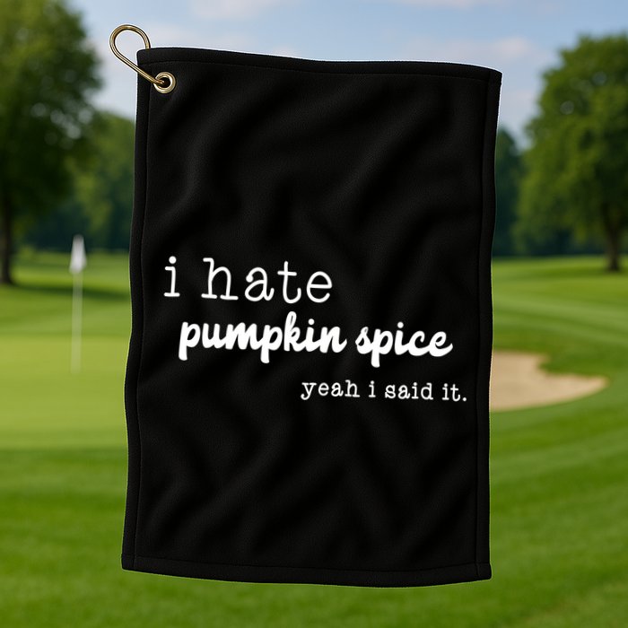 I Hate Pumpkin Spice Yeah I Said It Golf Towel