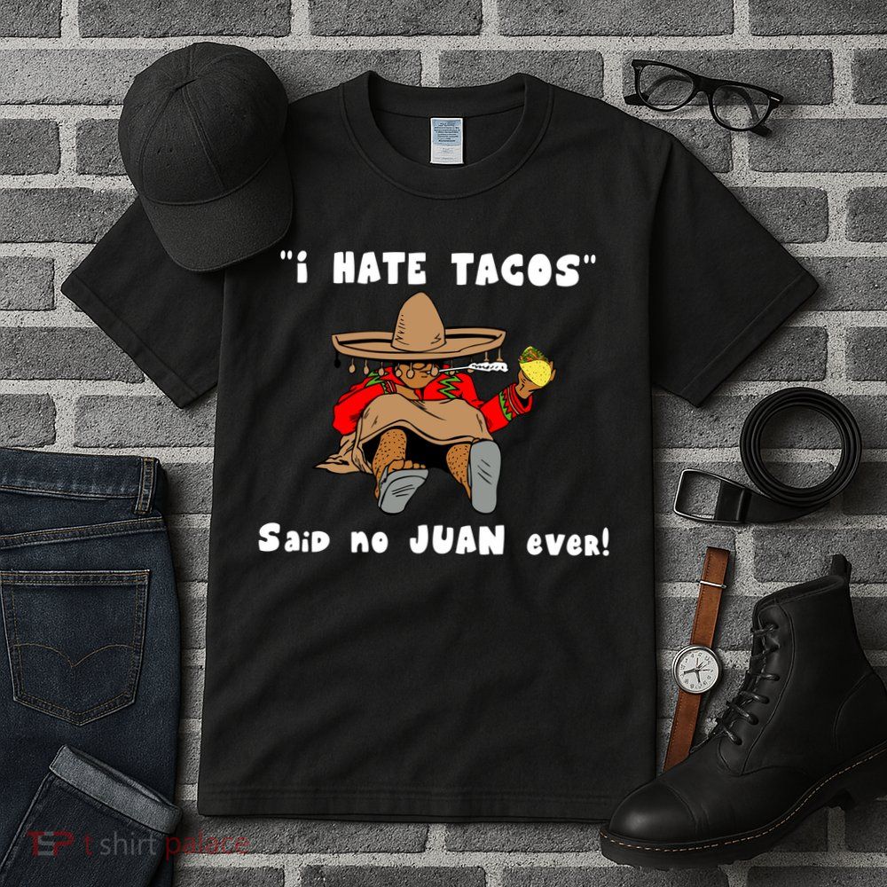 I Hate Tacos Said No Juan Ever Tall T-Shirt