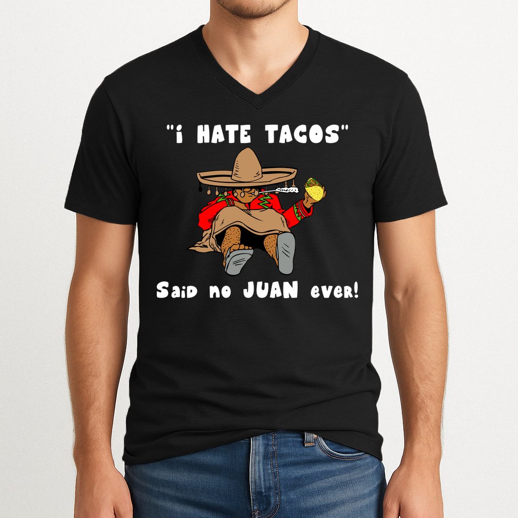 I Hate Tacos Said No Juan Ever V-Neck T-Shirt