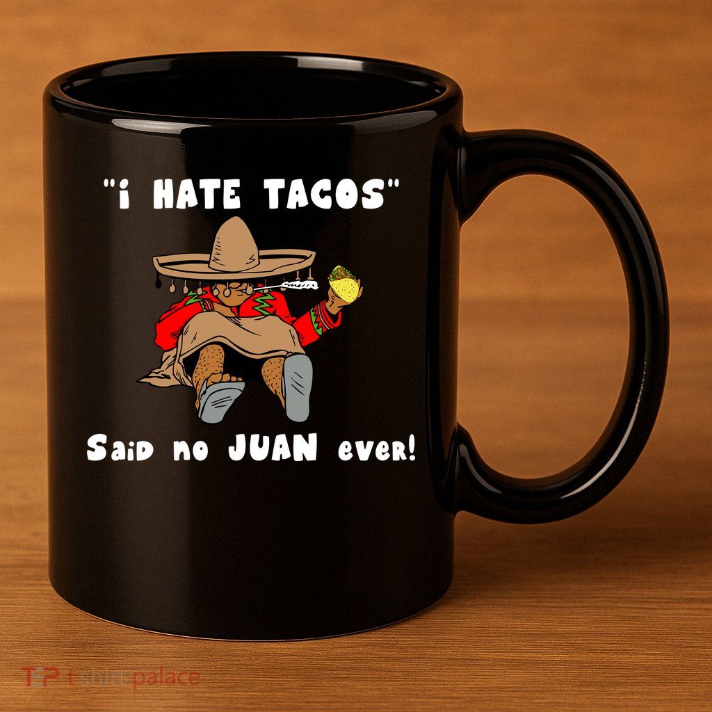 I Hate Tacos Said No Juan Ever 11oz C Handle Ceramic Mug