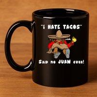 I Hate Tacos Said No Juan Ever 11oz C Handle Ceramic Mug