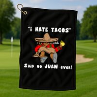 I Hate Tacos Said No Juan Ever Golf Towel