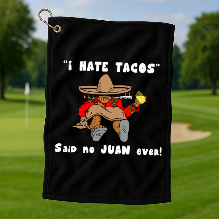 I Hate Tacos Said No Juan Ever Golf Towel