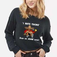 I Hate Tacos Said No Juan Ever Cropped Pullover Crew