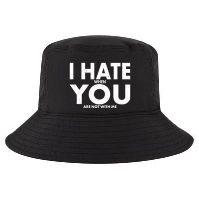 I Hate When You Are Not With Me Cool Comfort Performance Bucket Hat