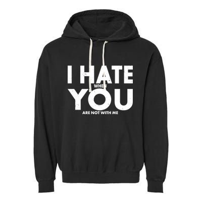 I Hate When You Are Not With Me Garment-Dyed Fleece Hoodie