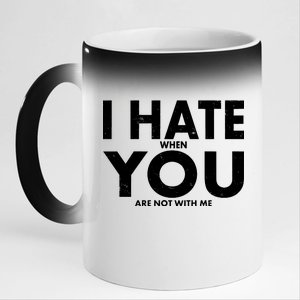 I Hate When You Are Not With Me 11oz Black Color Changing Mug