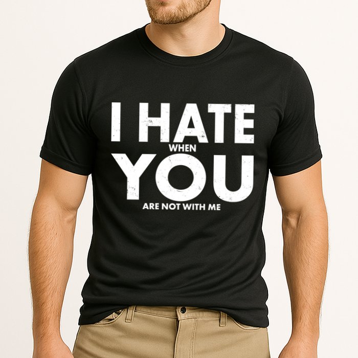 I Hate When You Are Not With Me Performance Shirt