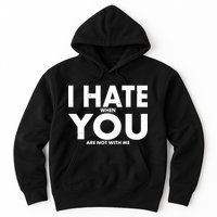 I Hate When You Are Not With Me Hoodie