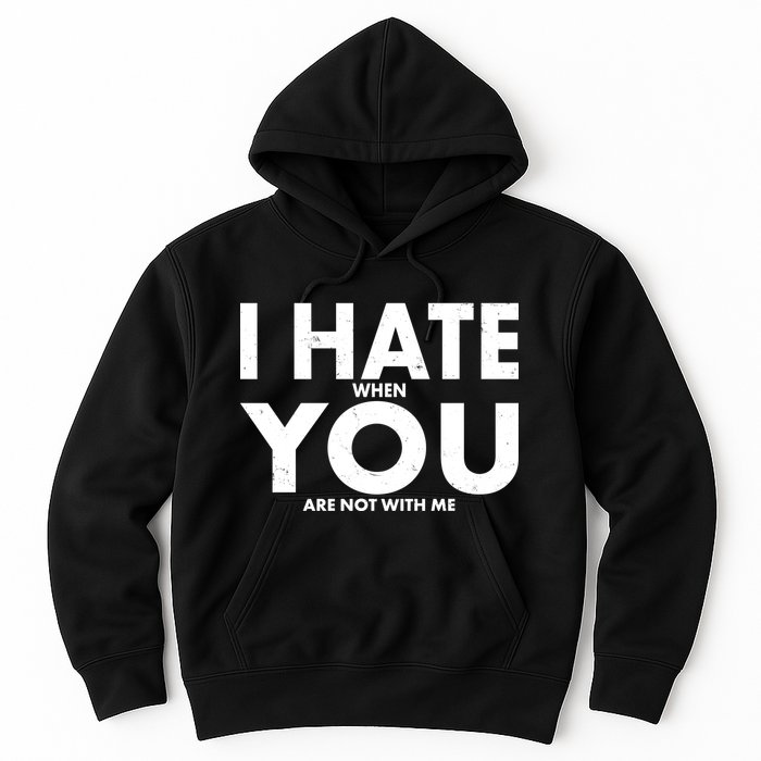 I Hate When You Are Not With Me Hoodie