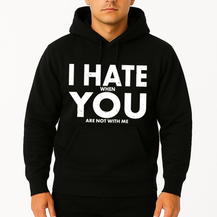 I Hate When You Are Not With Me Hoodie