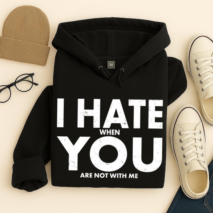 I Hate When You Are Not With Me Hoodie