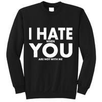 I Hate When You Are Not With Me Sweatshirt