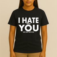 I Hate When You Are Not With Me T-Shirt