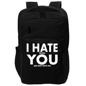 I Hate When You Are Not With Me Impact Tech Backpack