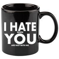 I Hate When You Are Not With Me 11oz C Handle Ceramic Mug