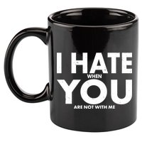 I Hate When You Are Not With Me 11oz C Handle Ceramic Mug