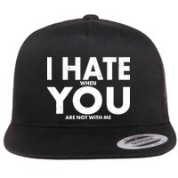 I Hate When You Are Not With Me Flat Bill Trucker Hat