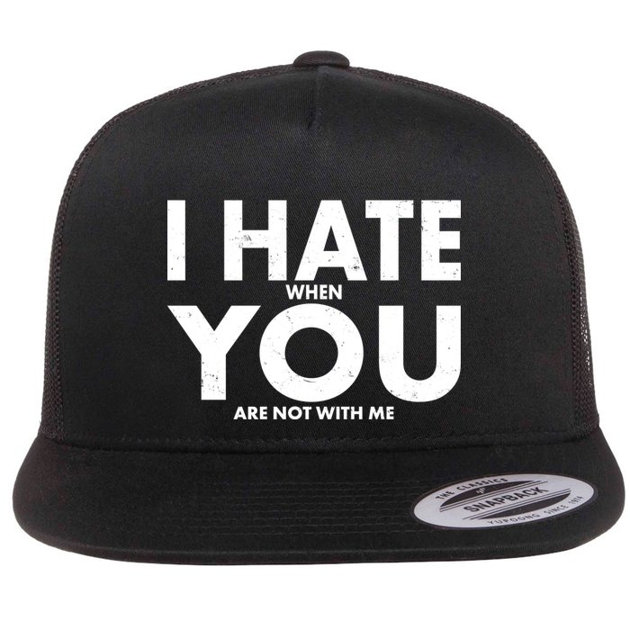 I Hate When You Are Not With Me Flat Bill Trucker Hat