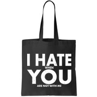 I Hate When You Are Not With Me Bag