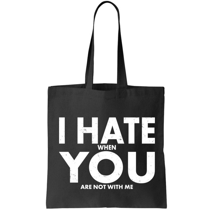 I Hate When You Are Not With Me Bag