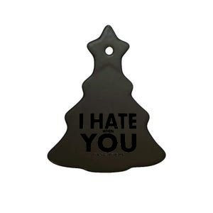 I Hate When You Are Not With Me Ceramic Tree Ornament