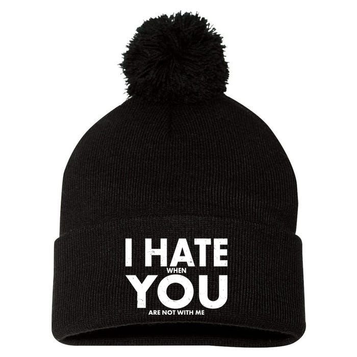 I Hate When You Are Not With Me Pom Pom 12in Knit Beanie