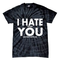 I Hate When You Are Not With Me Tie-Dye T-Shirt