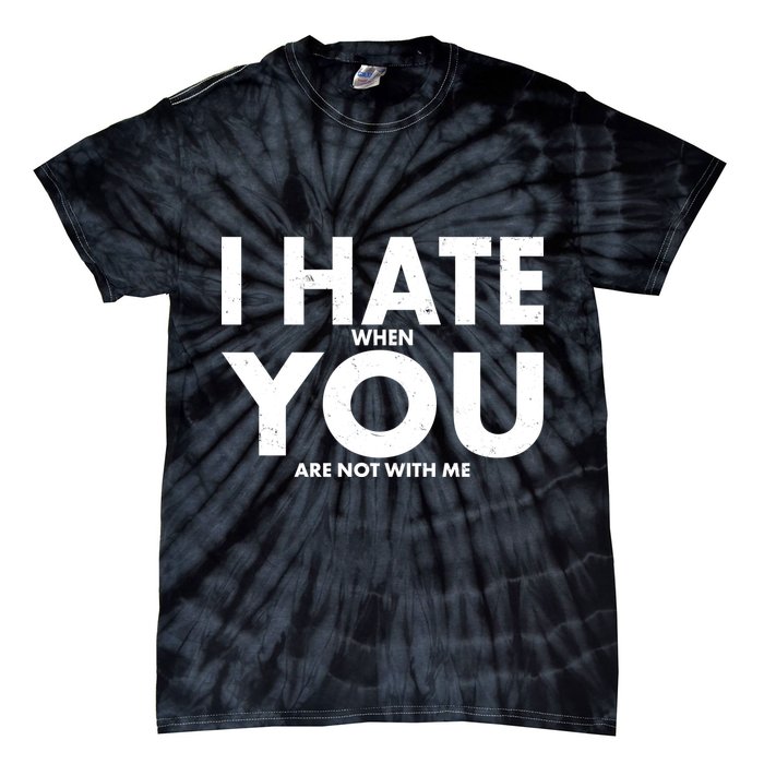 I Hate When You Are Not With Me Tie-Dye T-Shirt