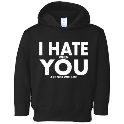 I Hate When You Are Not With Me Toddler Hoodie