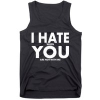 I Hate When You Are Not With Me Tank Top