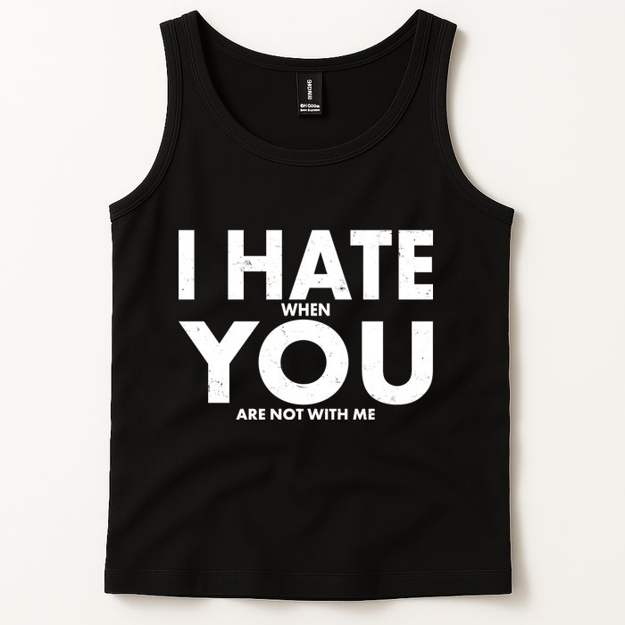 I Hate When You Are Not With Me Tank Top