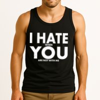 I Hate When You Are Not With Me Tank Top