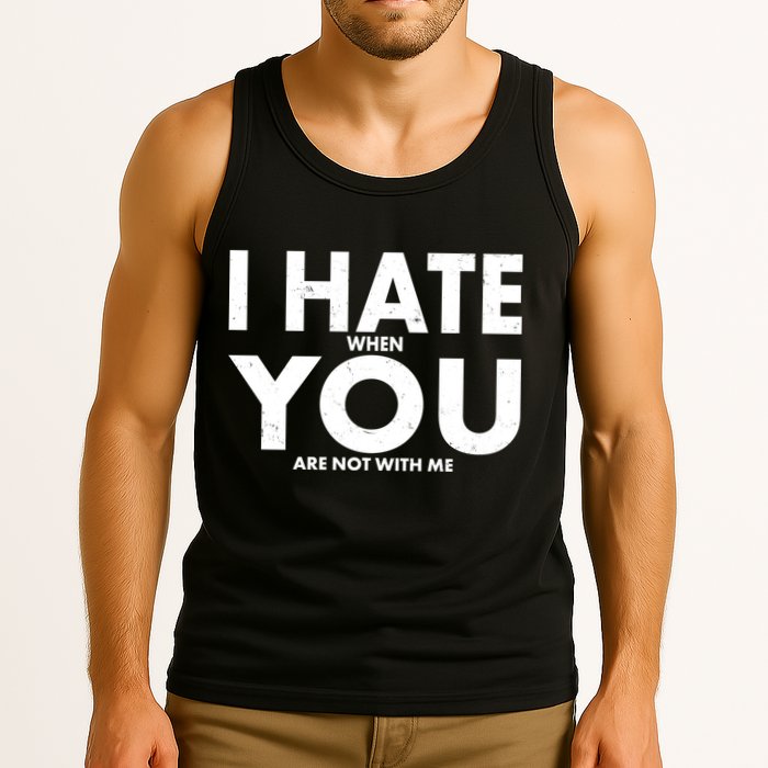 I Hate When You Are Not With Me Tank Top