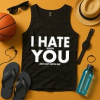I Hate When You Are Not With Me Tank Top