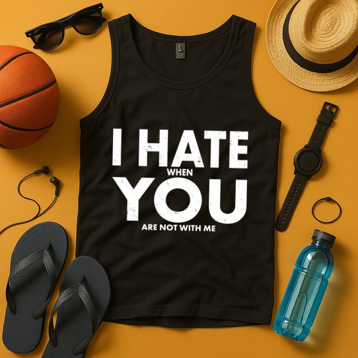 I Hate When You Are Not With Me Tank Top