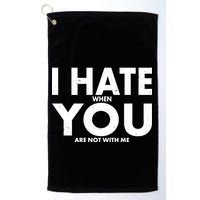 I Hate When You Are Not With Me Golf Towel