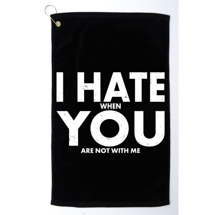 I Hate When You Are Not With Me Golf Towel