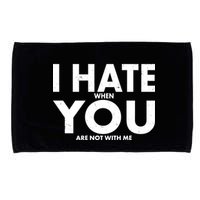 I Hate When You Are Not With Me Microfiber Hand Towel