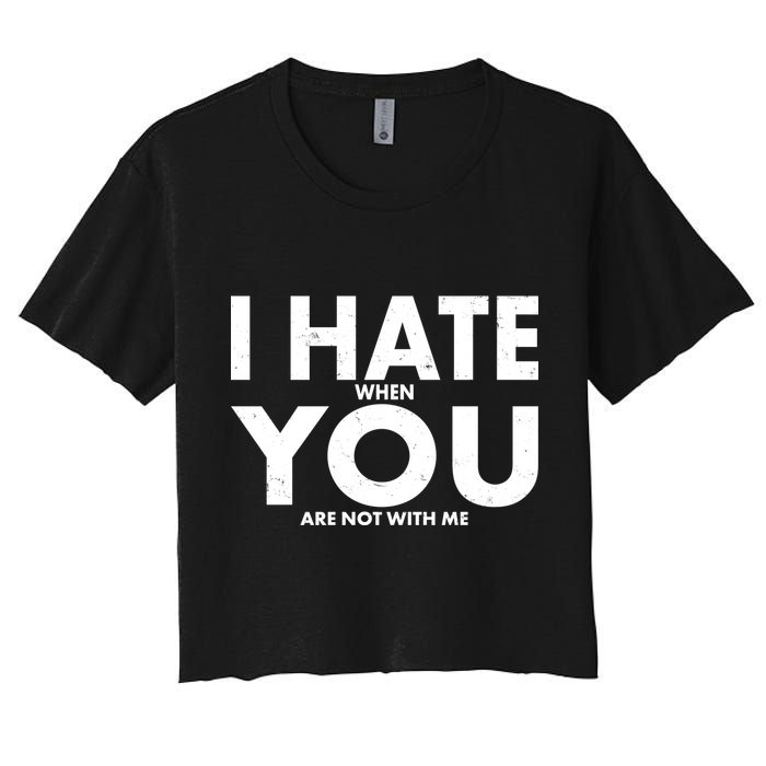 I Hate When You Are Not With Me Crop Top