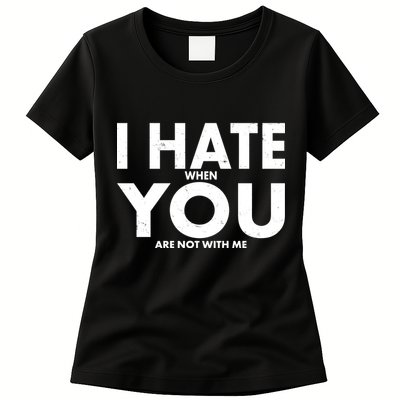 I Hate When You Are Not With Me Womens T-Shirt