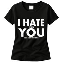 I Hate When You Are Not With Me Womens T-Shirt