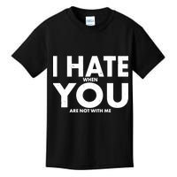 I Hate When You Are Not With Me Kids T-Shirt
