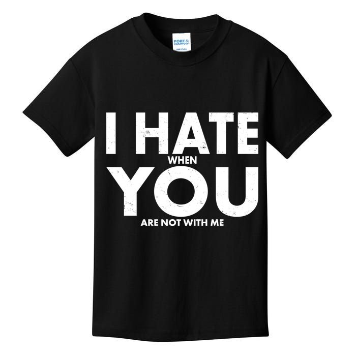 I Hate When You Are Not With Me Kids T-Shirt