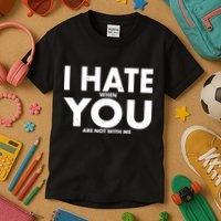I Hate When You Are Not With Me Kids T-Shirt