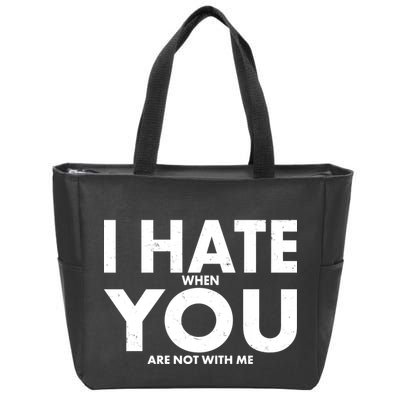 I Hate When You Are Not With Me Zip Tote Bag