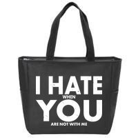 I Hate When You Are Not With Me Zip Tote Bag